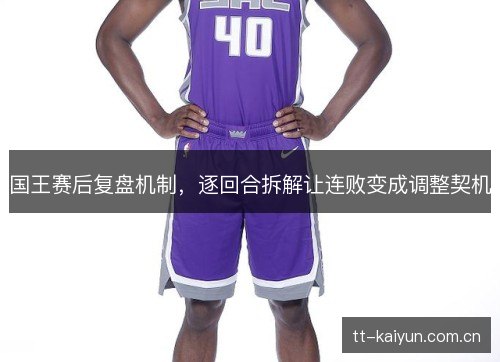 国王赛后复盘机制，逐回合拆解让连败变成调整契机
