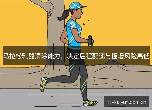 马拉松乳酸清除能力，决定后程配速与撞墙风险高低