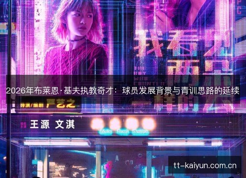 2026年布莱恩·基夫执教奇才:球员发展背景与青训思路的延续 2026年布莱恩·基夫执教奇才:球员发展背景与青训思路的延续